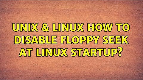 Unix & Linux: How to disable floppy seek at linux startup?
