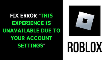How To Fix Roblox Error “This Experience Is Unavailable Due To Your Account Settings”