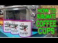 HOW TO SUBLIMATE COFFEE CUPS