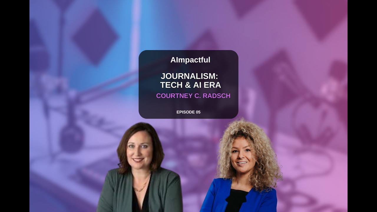 AImpactful #5 Journalism in the Age of Technology and Artificial Intelligence with Courtney C Radsc