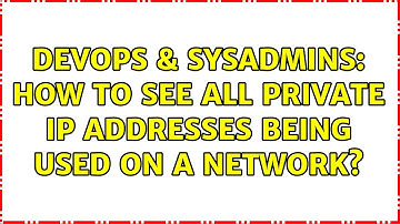 DevOps & SysAdmins: How To See All Private IP Addresses Being Used On A Network?