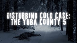 Yuba County Five: Americas Most Bizarre Cold Case