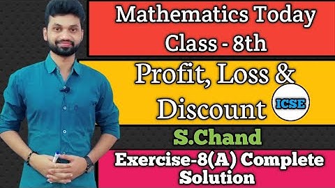 Mathematics Today, Chapter -8 Profit,Loss & Discount, Exercise 8(A) Solutions by Nikhil Sir
