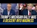 Trump's Michigan Rally was an ABSOLUTE DESCENT INTO MADNESS!!!