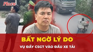Vụ người vi phạm giao thông đẩy CSGT vào đầu xe tải: Ngỡ ngàng lý do đằng sau | Tin nhanh