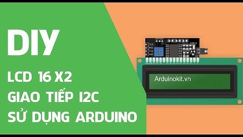 Tổng quan LCD 16x2 và giao tiếp I2C LCD sử dụng Arduino