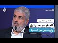 خالد مشعل الخطر من إسرائيل وليس من غزة