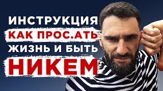 ИНСТРУКЦИЯ КАК ПРОС.АТЬ ЖИЗНЬ И БЫТЬ НИКЕМ!!!