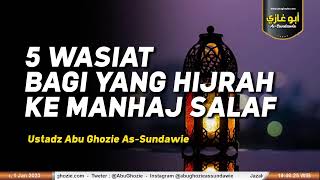 5 WASIAT BAGI YANG HIJRAH KE MANHAJ SALAF | Ustadz Abu Ghozie As-Sundawie