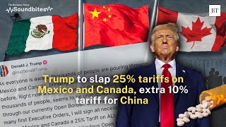 Trump to slap 25% tariffs on Mexico, Canada; China gets an extra 10%