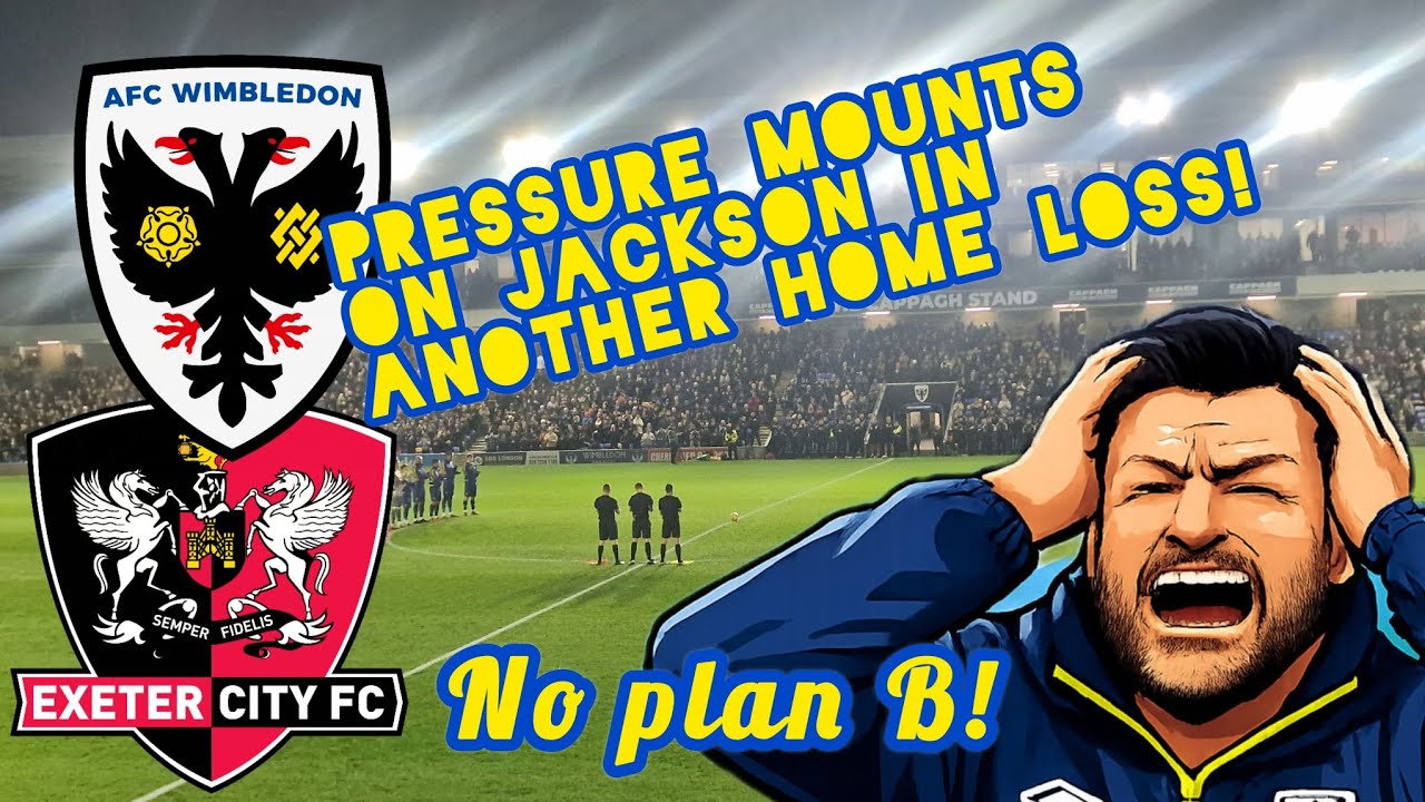 PRESSURE MOUNTS ON JJ AS DONS MUSTER ANOTHER WOEFUL PERFORMANCE! AFC WIMBLEDON V EXETER CITY!