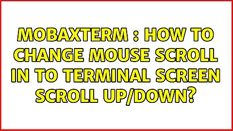 MobaXTerm : How to change mouse scroll in to terminal screen scroll up/down? (2 Solutions!!)