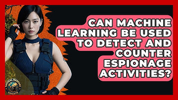 Can Machine Learning Be Used To Detect And Counter Espionage Activities? - Tactical Warfare Experts