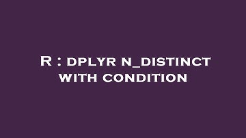 R : dplyr n_distinct with condition