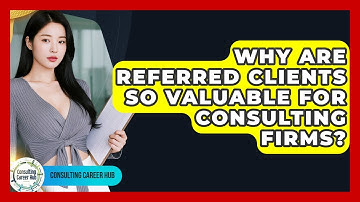 Why Are Referred Clients So Valuable For Consulting Firms? - Consulting Career Hub