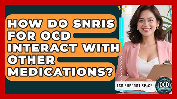 How Do SNRIs For OCD Interact With Other Medications? - OCD Support Space