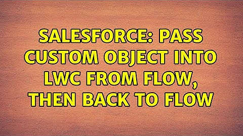 Salesforce: Pass Custom Object into LWC from Flow, then back to Flow (3 Solutions!!)