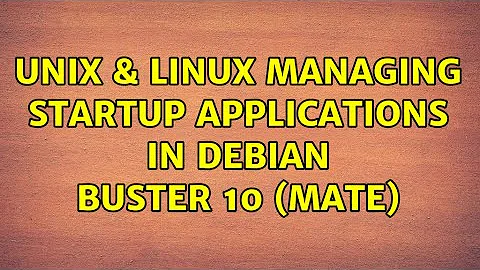 Unix & Linux: Managing startup applications in debian buster 10 (mate)