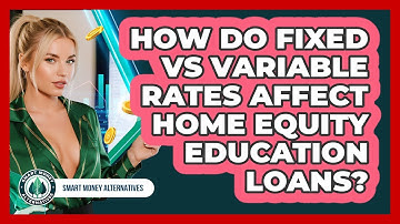 How Do Fixed Vs Variable Rates Affect Home Equity Education Loans? - Smart Money Alternatives
