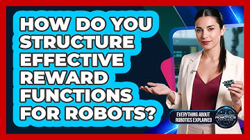 How Do You Structure Effective Reward Functions For Robots?