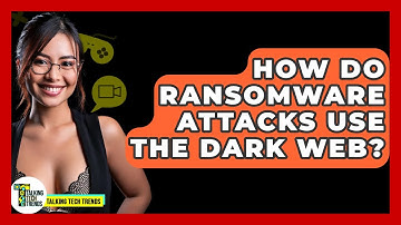 How Do Ransomware Attacks Use The Dark Web? - Talking Tech Trends