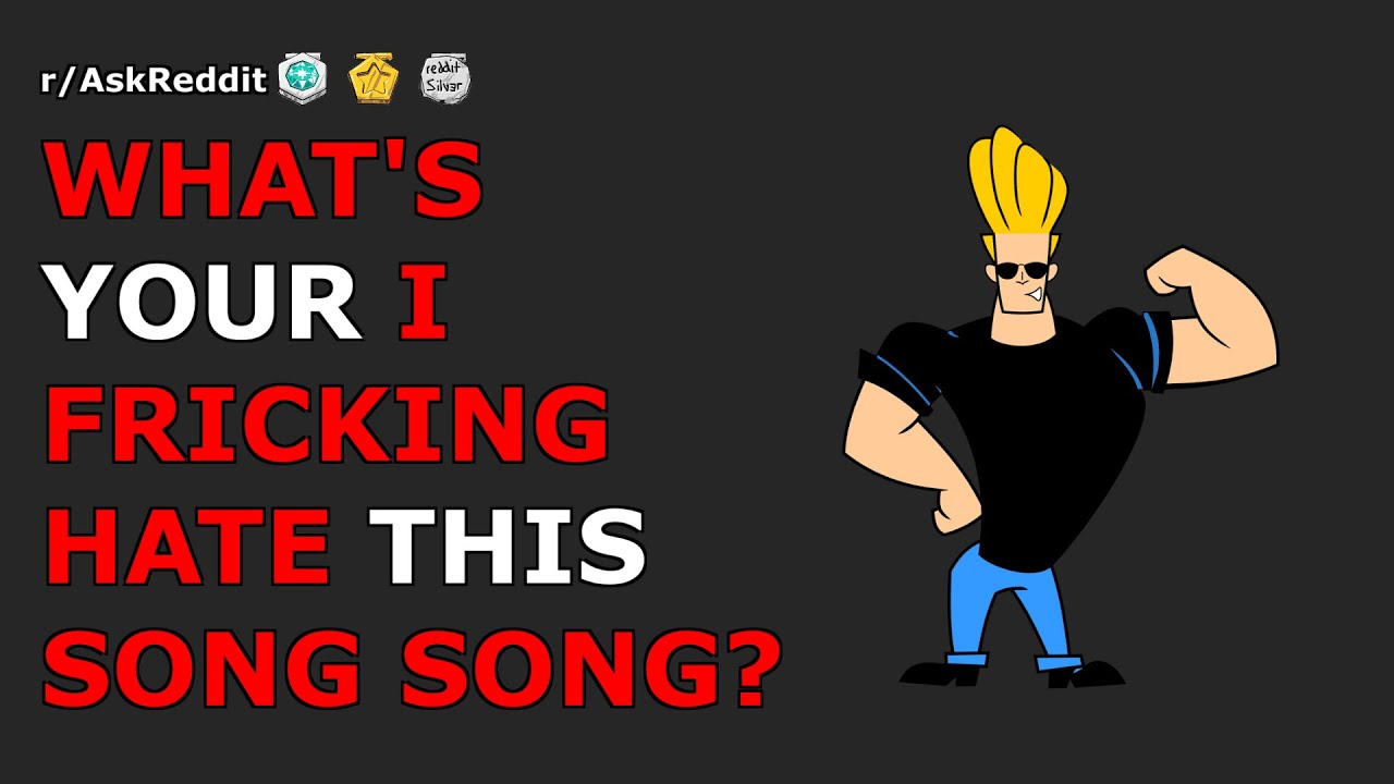 Whats your "i fricking hate this song" song? | r/AskReddit