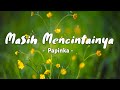 Masih Mencintainya - Papinka ( Lyric )