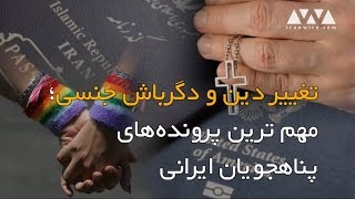 تفییر دین و دگر باشی جنسی، مهمترین پرونده‌های پناهندگی ایرانیان