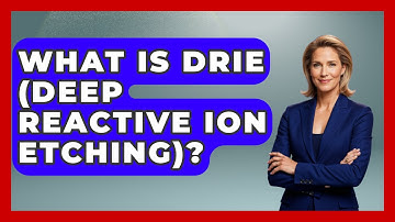 What Is DRIE (Deep Reactive Ion Etching)? - How It Comes Together