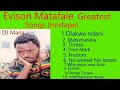 Evison Matafale Greatest Songs.Mix  all Songs