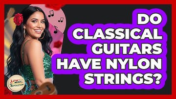 Do Classical Guitars Have Nylon Strings?