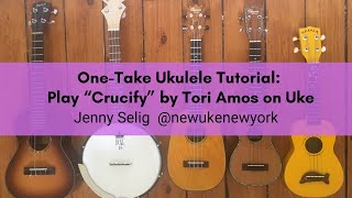 One-Take Tutorial -- How I Play &quot;Crucify&quot; (1992) by Tori Amos on ukulele