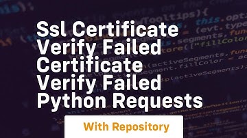 ssl certificate verify failed certificate verify failed python requests