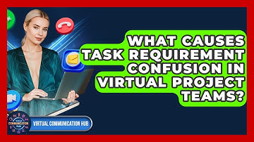 What Causes Task Requirement Confusion In Virtual Project Teams? - Virtual Communication Hub
