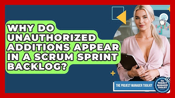 Why Do Unauthorized Additions Appear In A Scrum Sprint Backlog? - The Project Manager Toolkit