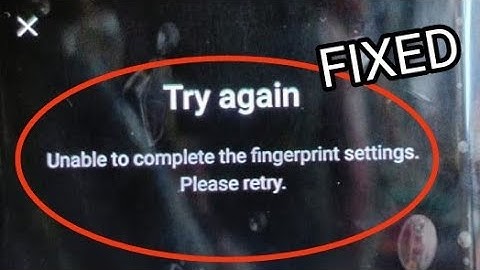 Unable to complete the fingerprint setting. Please retry Problem Solved 2023