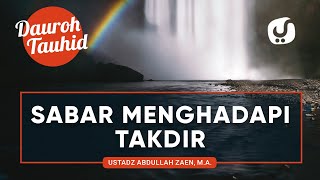 Termasuk Bentuk Keimanan Adalah Sabar Menghadapi Takdir Allah - Ustadz Abdullah Zaen, Lc., MA
