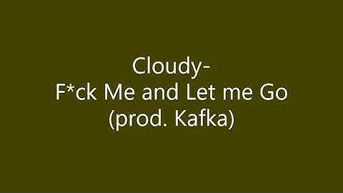 Cloudy- F**k Me and Let me Go (prod. Kafka)