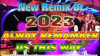 ALWAY  REMEMBER US THIS WAY 💥💥New Remix Of 2023 Nonstop 💥💥 Soundtrip na Pampa Good vibes💥💥