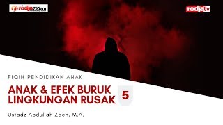 Fiqih Pendidikan Anak: Efek Buruk Lingkungan Rusak Bag 5 l Ustadz Abdullah Zaen, M.A.