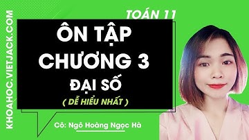 Toán học 11 - Ôn tập chương 3 Đại số - Cô Ngô Hoàng Ngọc Hà (DỄ HIỂU NHẤT)
