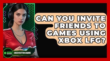 Can You Invite Friends To Games Using Xbox LFG? - Green Button Gaming