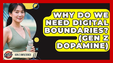 Why Do We Need Digital Boundaries? (Gen Z Dopamine) - Gen Z Unfiltered