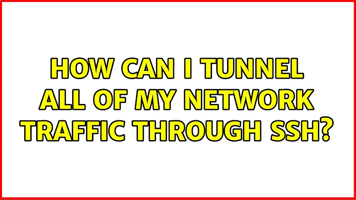 How can I tunnel all of my network traffic through SSH? (5 Solutions!!)