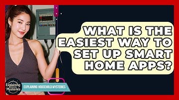 What Is The Easiest Way To Set Up Smart Home Apps? - Explaining Household Mysteries