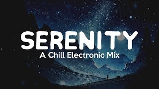 Serenity | A Chill Electronic Mix 2017