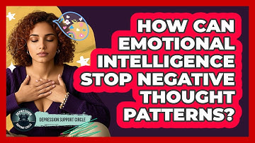 How Can Emotional Intelligence Stop Negative Thought Patterns? - Depression Support Circle