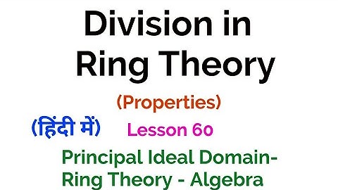 Division in Ring Theory  - Properties - Ring Theory - Lesson 60