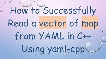 How to Successfully Read a vector of map from YAML in C+ +  Using yaml-cpp