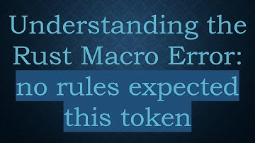 Understanding the Rust Macro Error: no rules expected this token